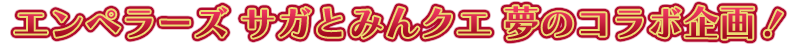 エンペラーズ サガとみんクエ 夢のコラボ企画